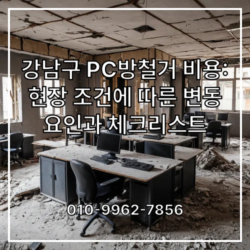 강남구 PC방철거 비용: 현장 조건에 따른 변동 요인과 체크리스트