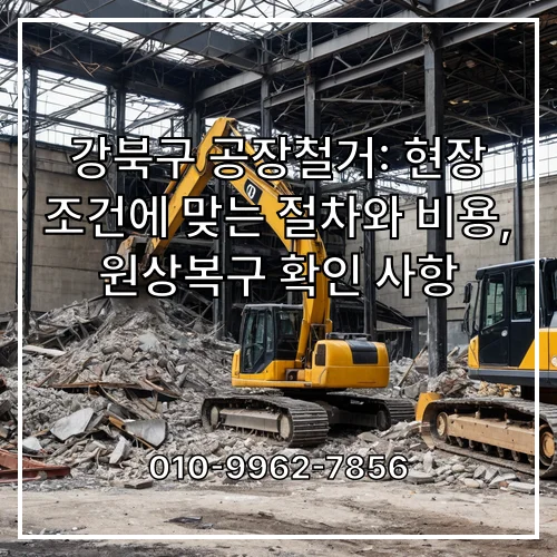 강북구 공장철거: 현장 조건에 맞는 절차와 비용, 원상복구 확인 사항