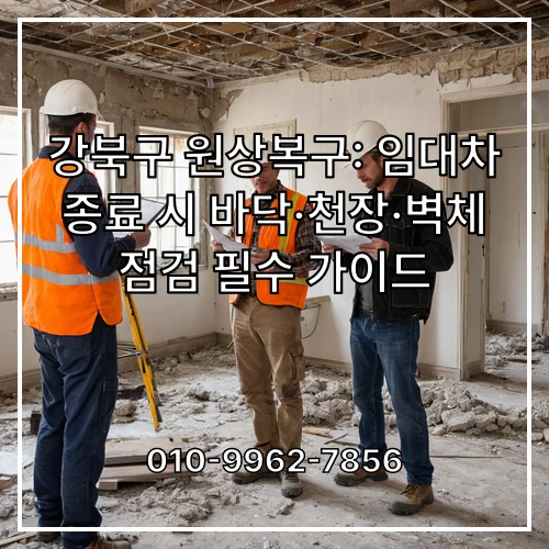 강북구 원상복구: 임대차 종료 시 바닥·천장·벽체 점검 필수 가이드