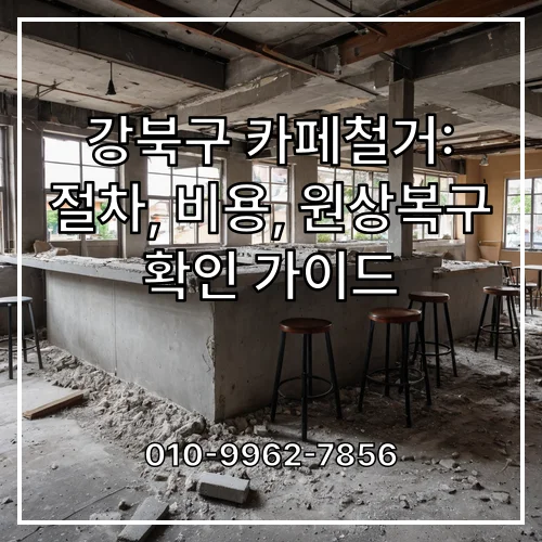 강북구 카페철거: 절차, 비용, 원상복구 확인 가이드