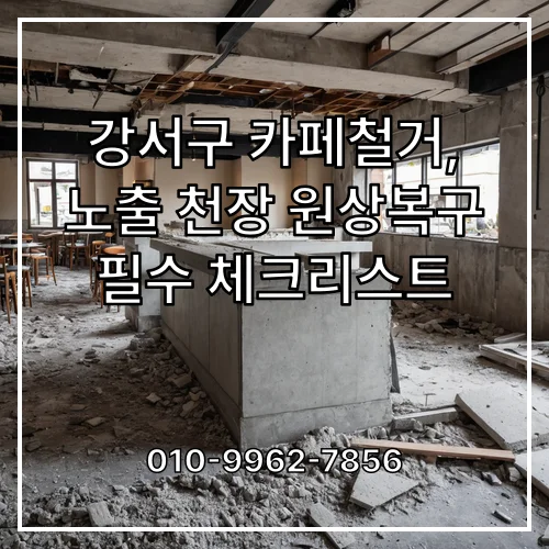 강서구 카페철거, 노출 천장 원상복구 필수 체크리스트