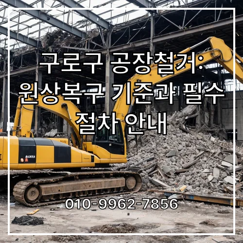 구로구 공장철거: 원상복구 기준과 필수 절차 안내