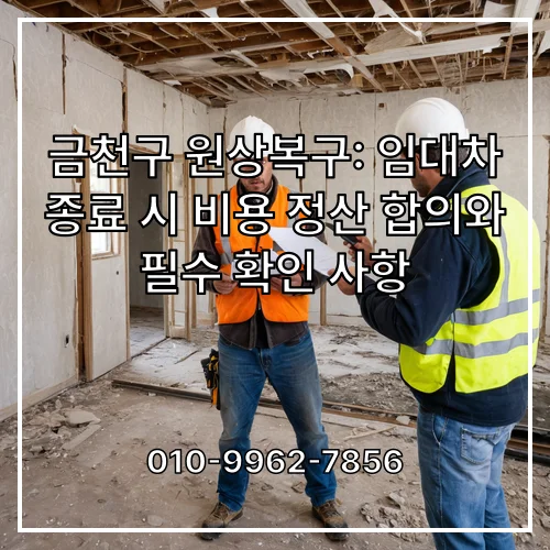 금천구 원상복구: 임대차 종료 시 비용 정산 합의와 필수 확인 사항