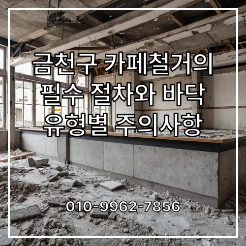 금천구 카페철거의 필수 절차와 바닥 유형별 주의사항
