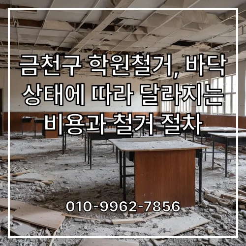 금천구 학원철거, 바닥 상태에 따라 달라지는 비용과 철거 절차