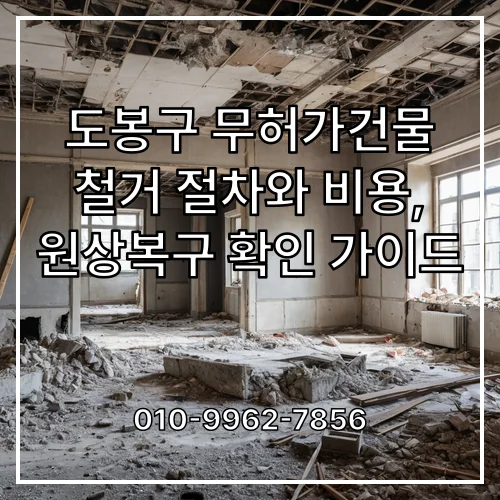 도봉구 무허가건물 철거 절차와 비용, 원상복구 확인 가이드