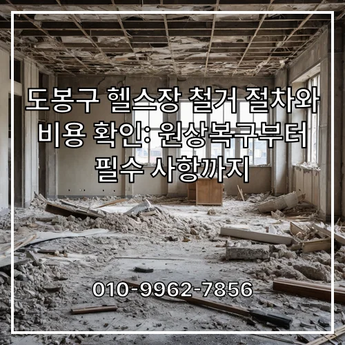 도봉구 헬스장 철거 절차와 비용 확인: 원상복구부터 필수 사항까지