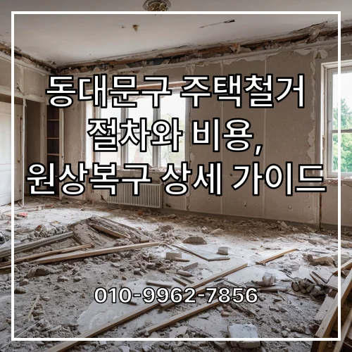 동대문구 주택철거 절차와 비용, 원상복구 상세 가이드