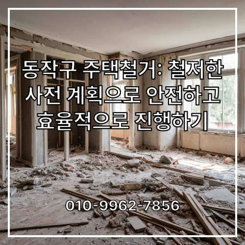 동작구 주택철거: 철저한 사전 계획으로 안전하고 효율적으로 진행하기