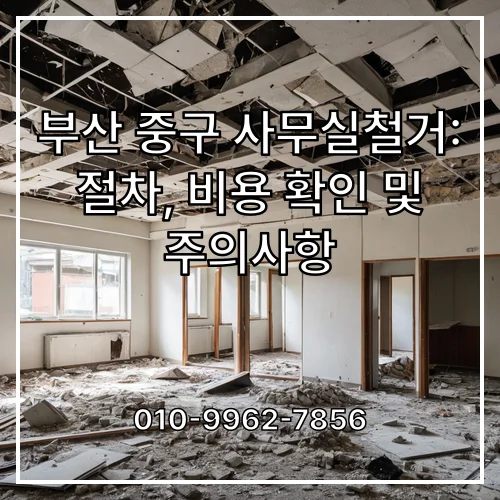 부산 중구 사무실철거: 절차, 비용 확인 및 주의사항