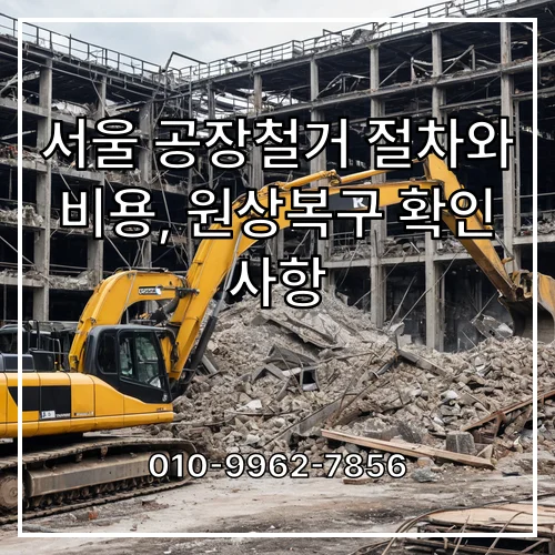 서울 공장철거 절차와 비용, 원상복구 확인 사항
