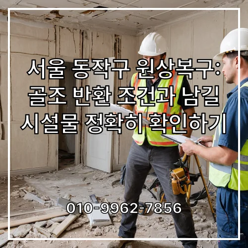 서울 동작구 원상복구: 골조 반환 조건과 남길 시설물 정확히 확인하기