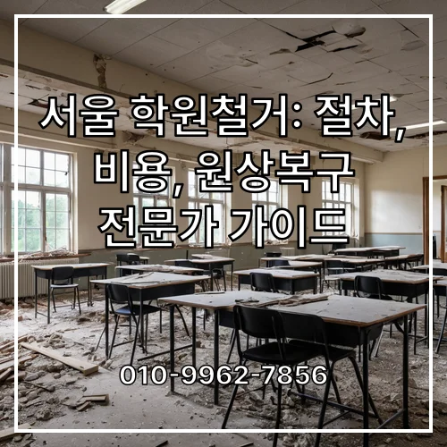 서울 학원철거: 절차, 비용, 원상복구 전문가 가이드