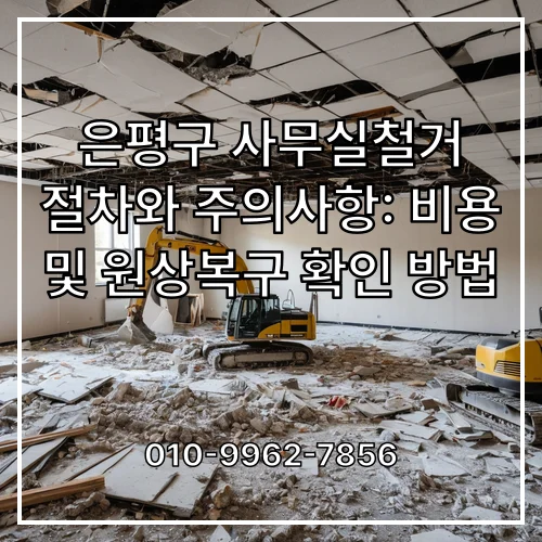 은평구 사무실철거 절차와 주의사항: 비용 및 원상복구 확인 방법