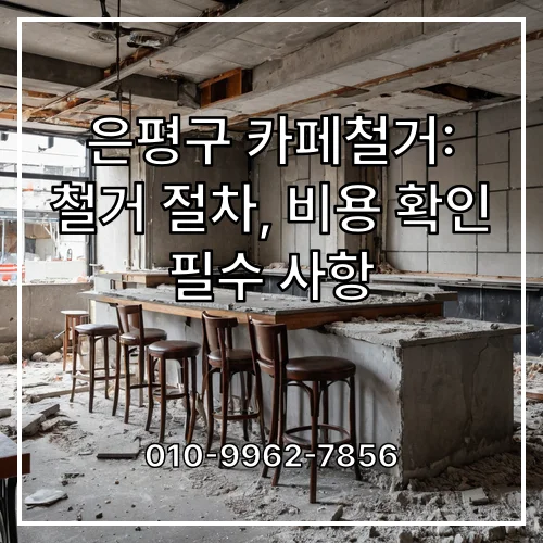 은평구 카페철거: 철거 절차, 비용 확인 필수 사항