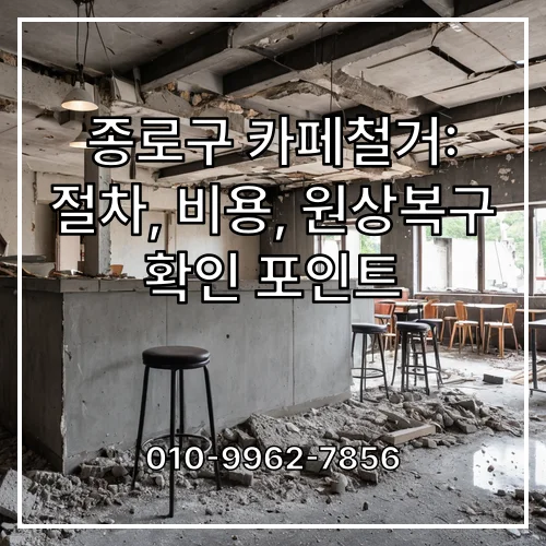 종로구 카페철거: 절차, 비용, 원상복구 확인 포인트